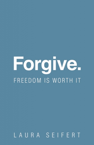 Forgive. by Laura Seifert
